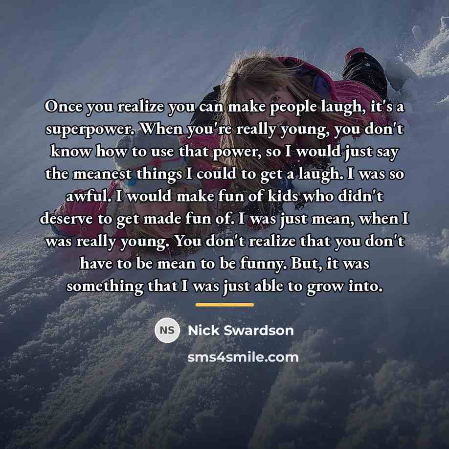 “Once you realize you can make people laugh, it's a…” quote by Nick Swardson