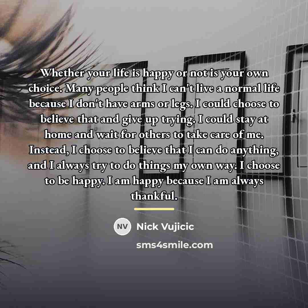 “Whether your life is happy or not is your own…” quote by Nick Vujicic