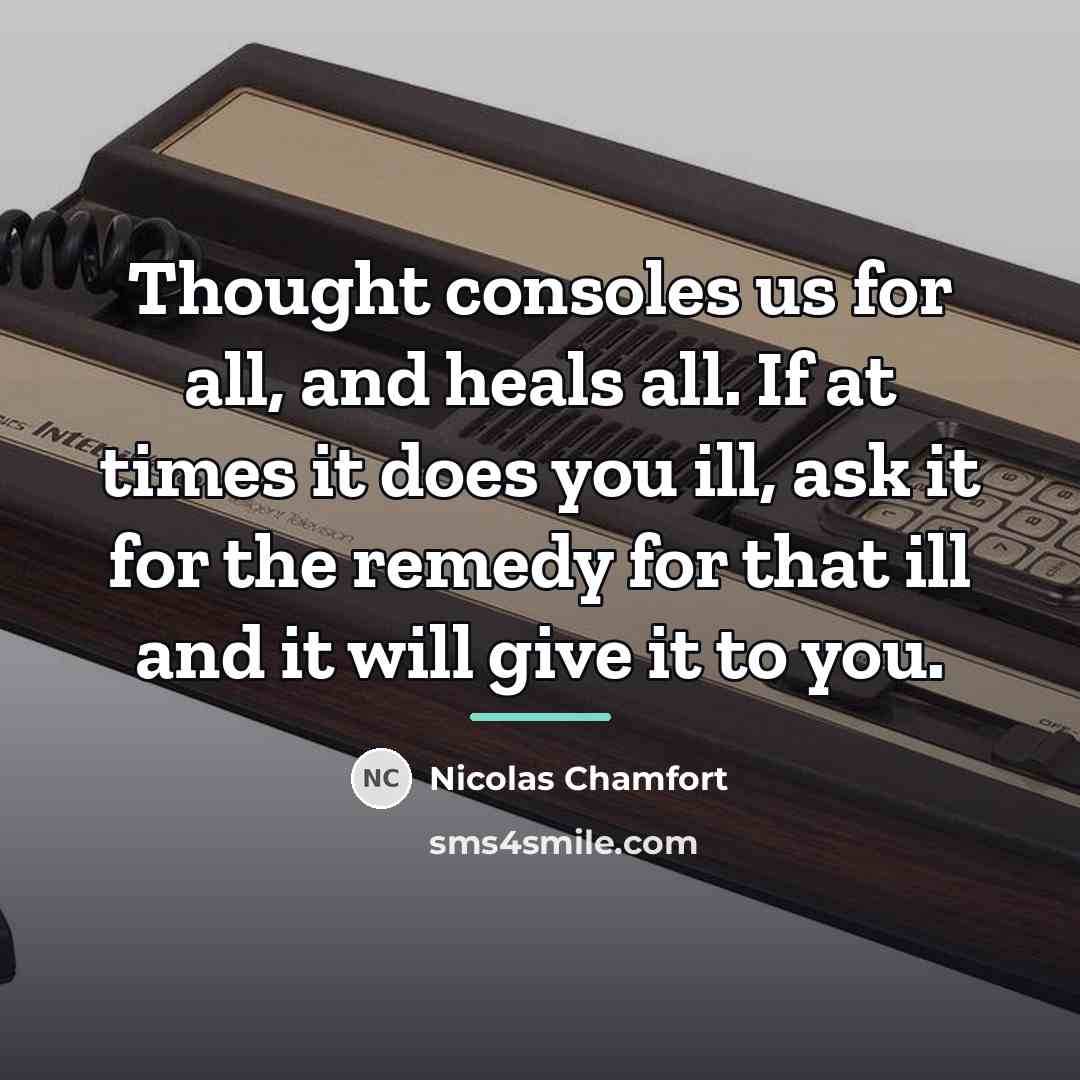 “Thought consoles us for all, and heals all. If at…” quote by Nicolas Chamfort