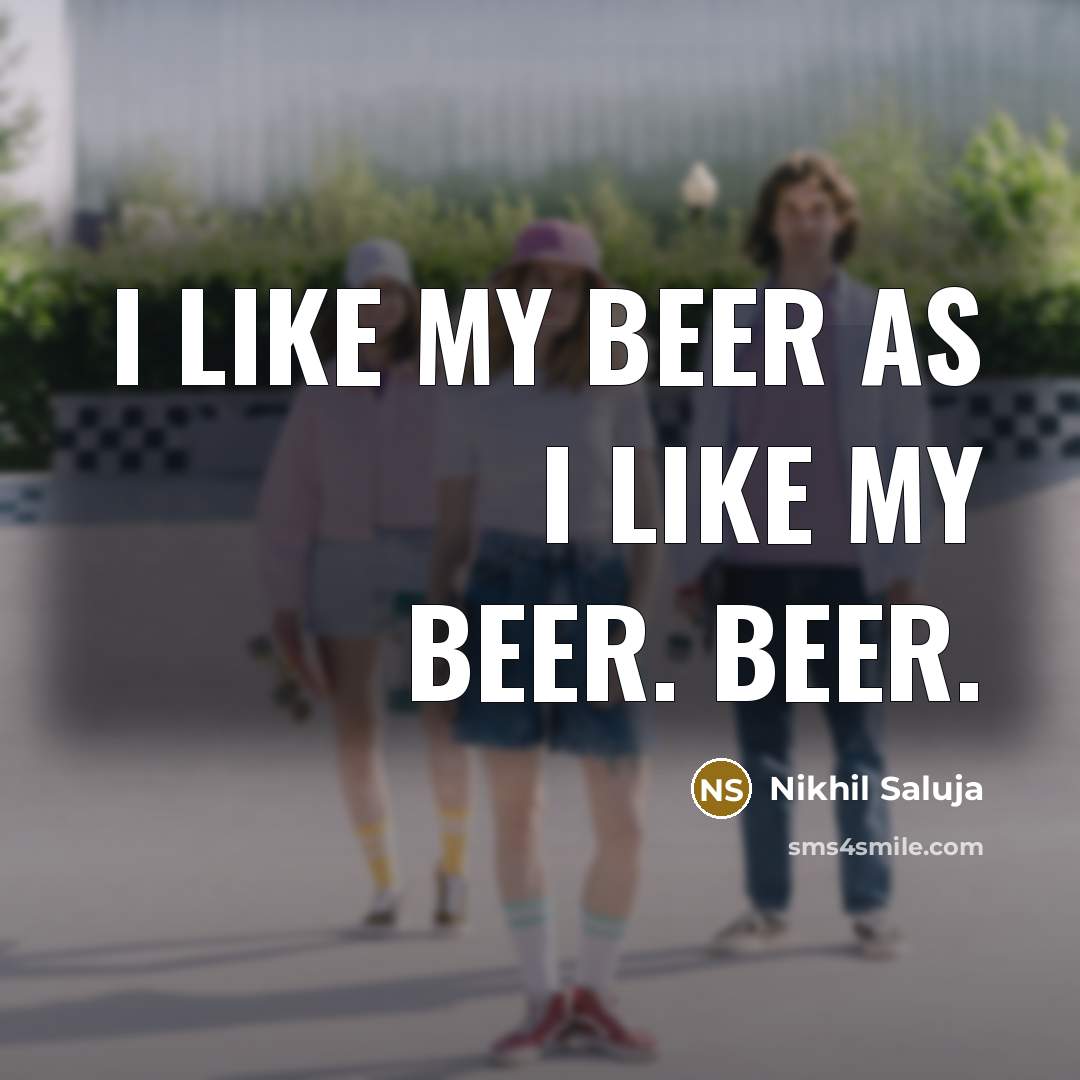 “I like my beer as I like my beer. Beer.” quote by Nikhil Saluja