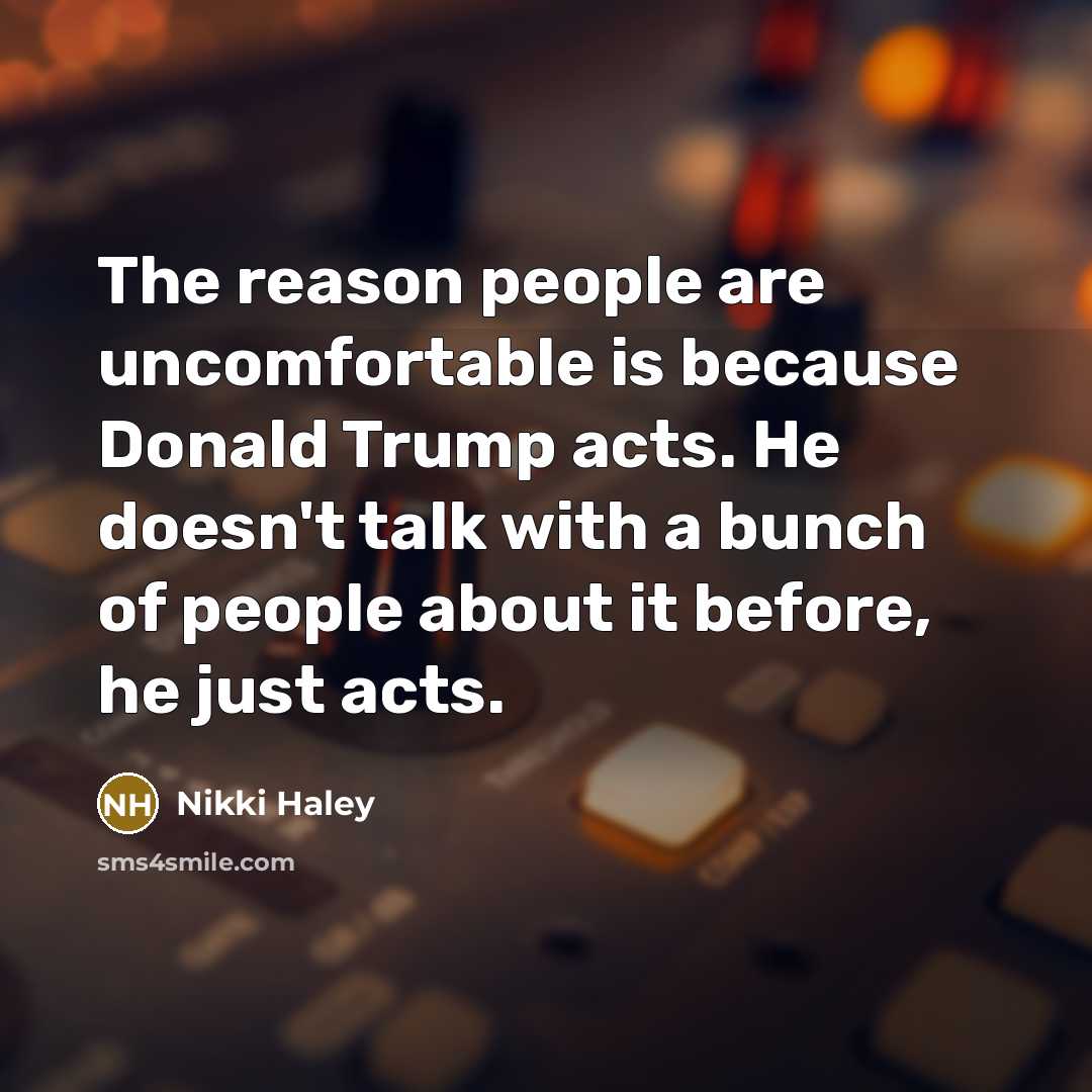 “The reason people are uncomfortable is because Donald Trump acts.…” quote by Nikki Haley