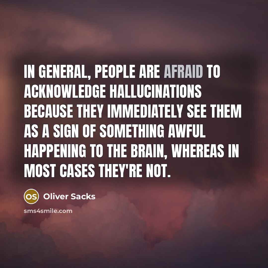 “In general, people are afraid to acknowledge hallucinations because they…” quote by Oliver Sacks
