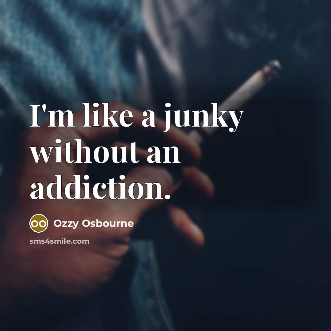 “I'm like a junky without an addiction.…” quote by Ozzy Osbourne