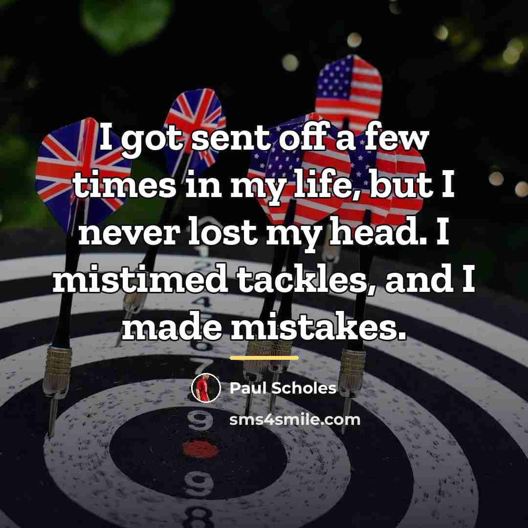 “I got sent off a few times in my life,…” quote by Paul Scholes