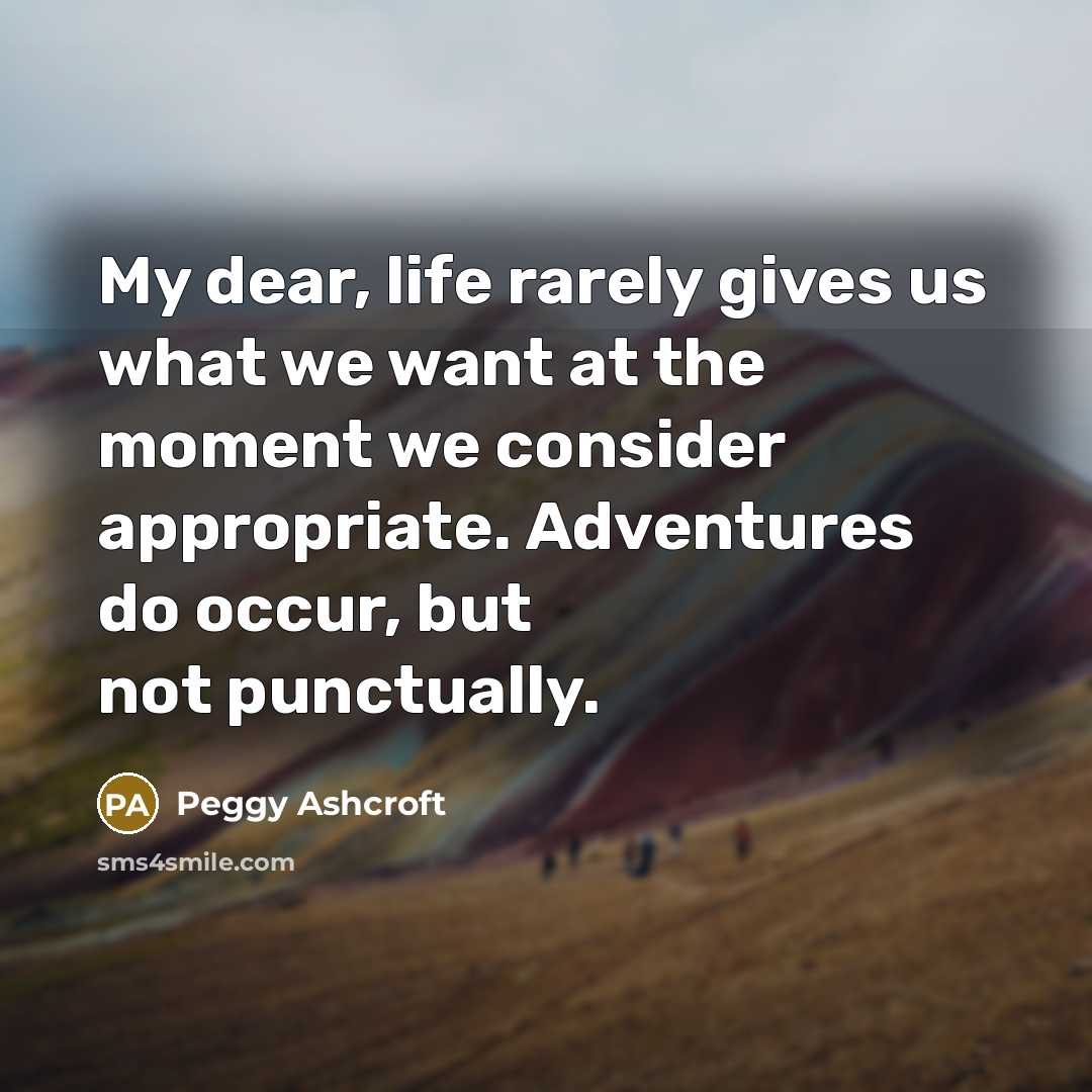 “My dear, life rarely gives us what we want at…” quote by Peggy Ashcroft