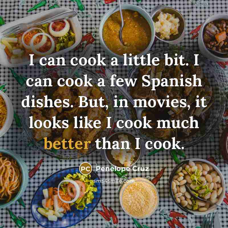 “I can cook a little bit. I can cook a few Spanish dishes. But, in movies, it looks like I cook much better than I cook.” quote by Penelope Cruz
