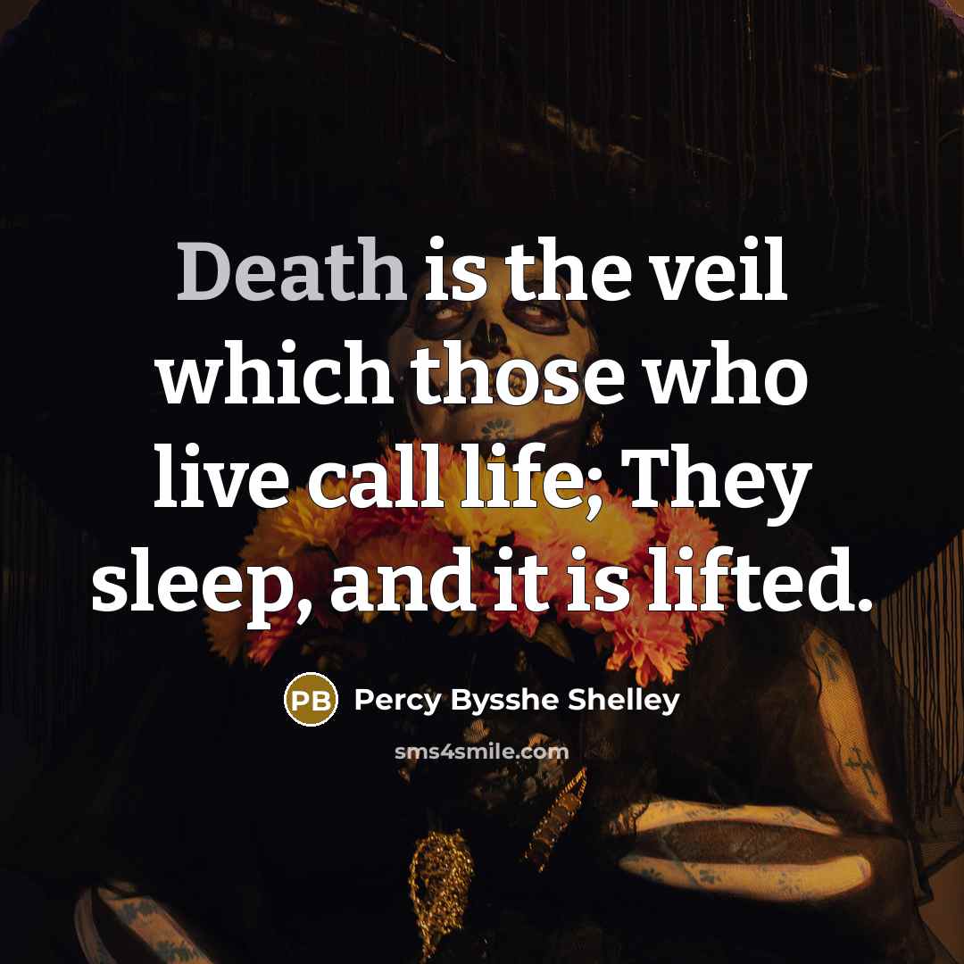 “Death is the veil which those who live call life;…” quote by Percy Bysshe Shelley