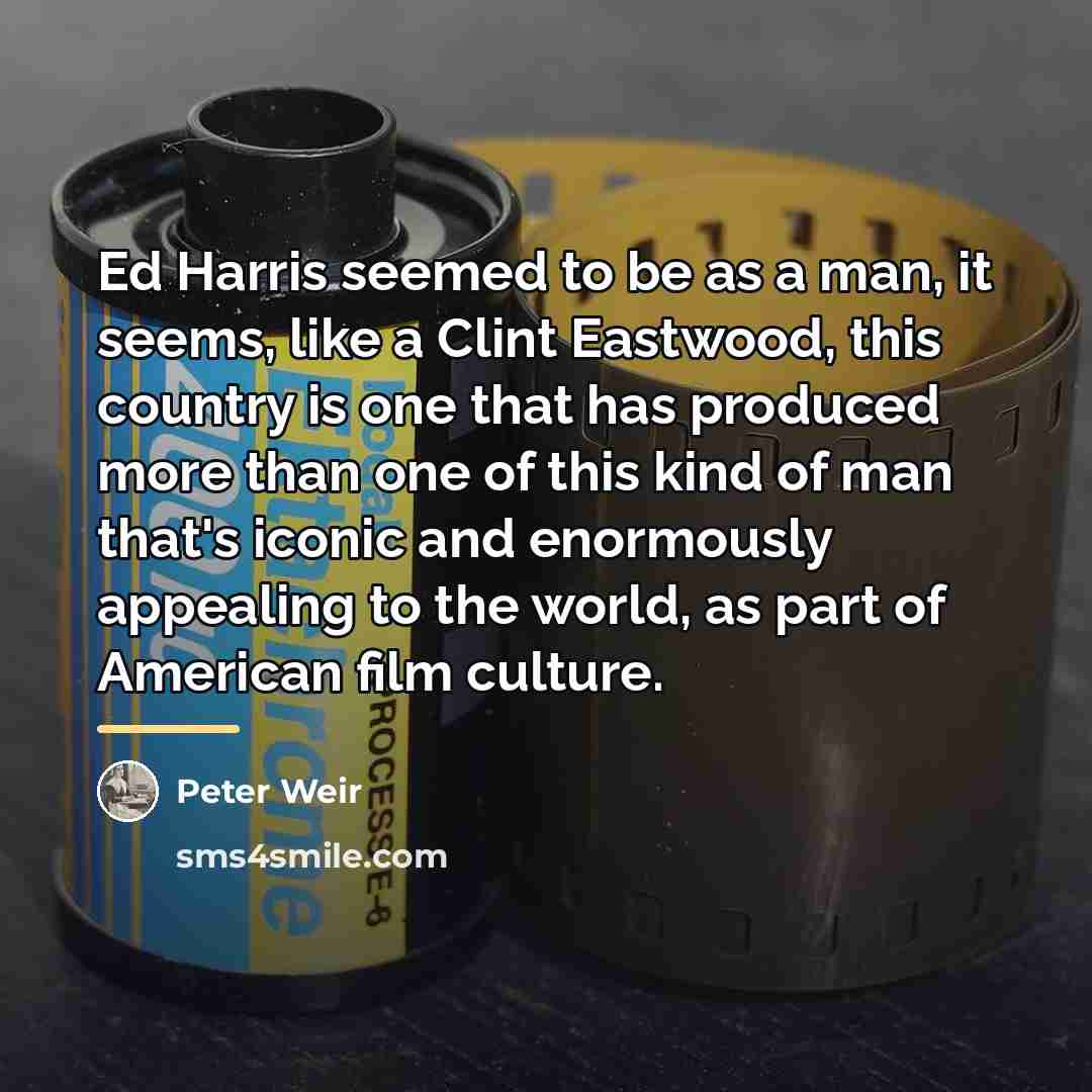 “Ed Harris seemed to be as a man, it seems,…” quote by Peter Weir