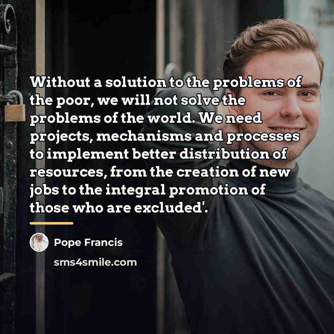 “Without a solution to the problems of the poor, we…” quote by Pope Francis