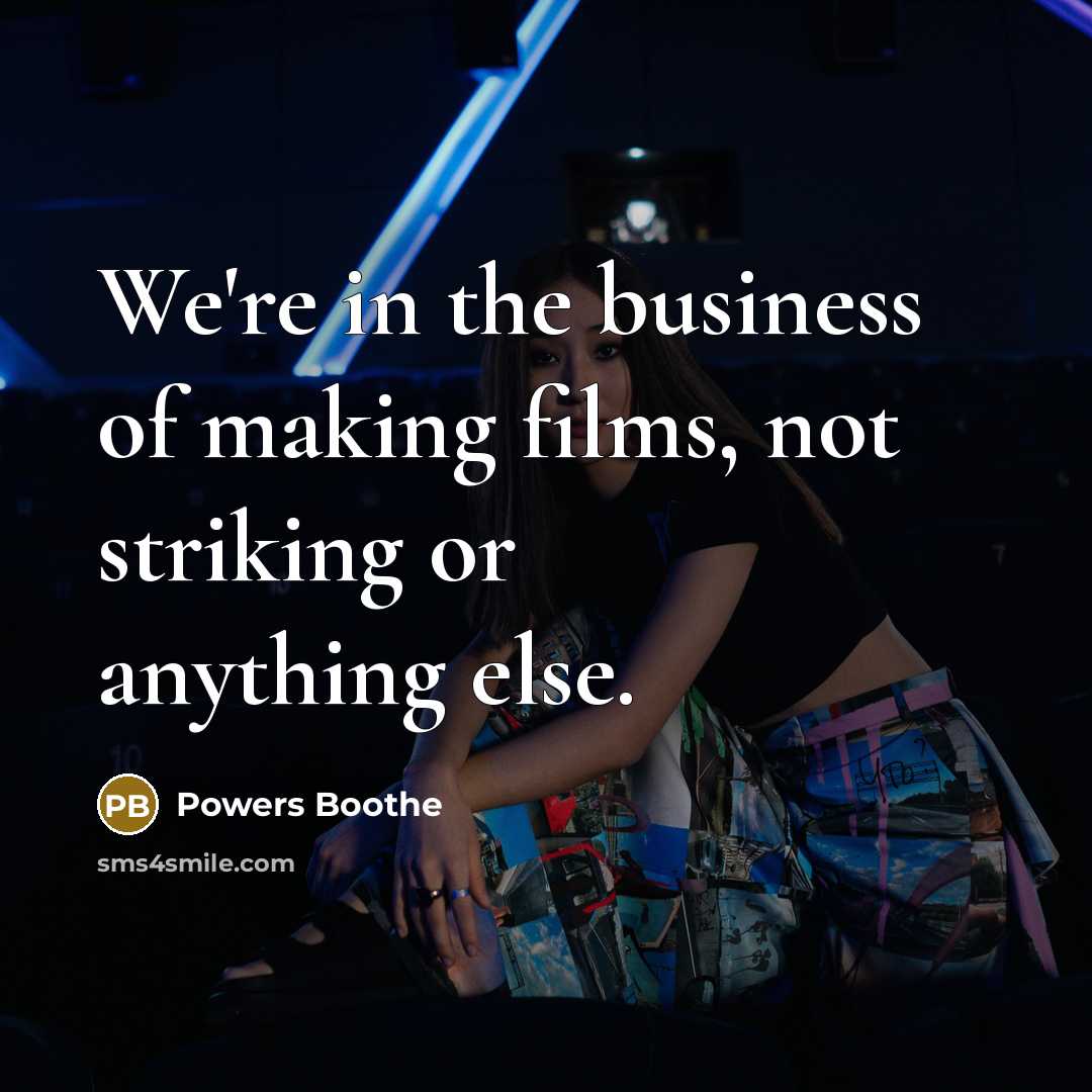 “We're in the business of making films, not striking or…” quote by Powers Boothe