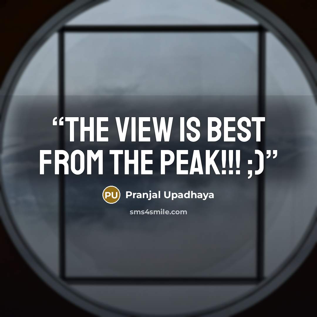 “The view is best from the peak!!! ;)” quote by Pranjal Upadhaya