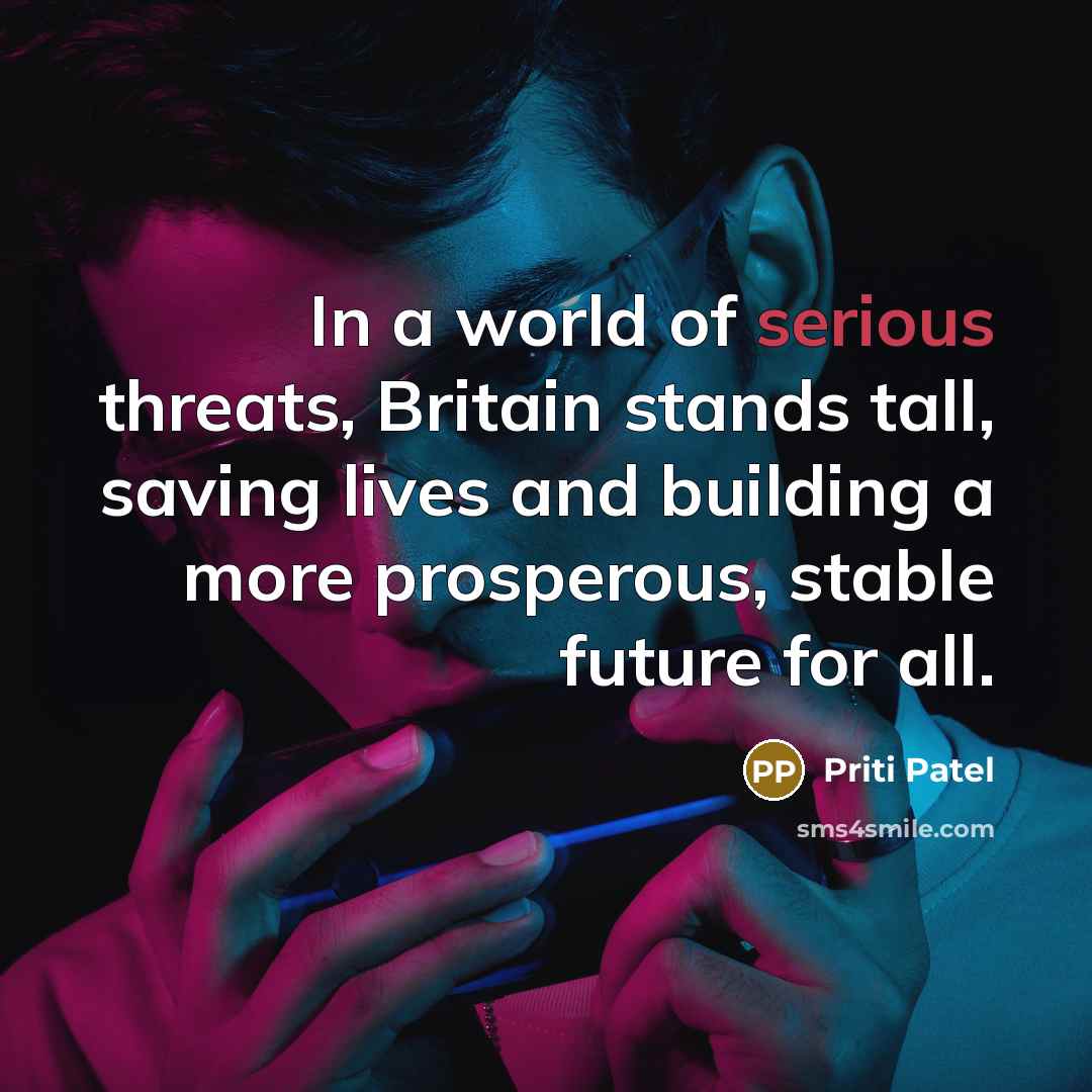 “In a world of serious threats, Britain stands tall, saving…” quote by Priti Patel