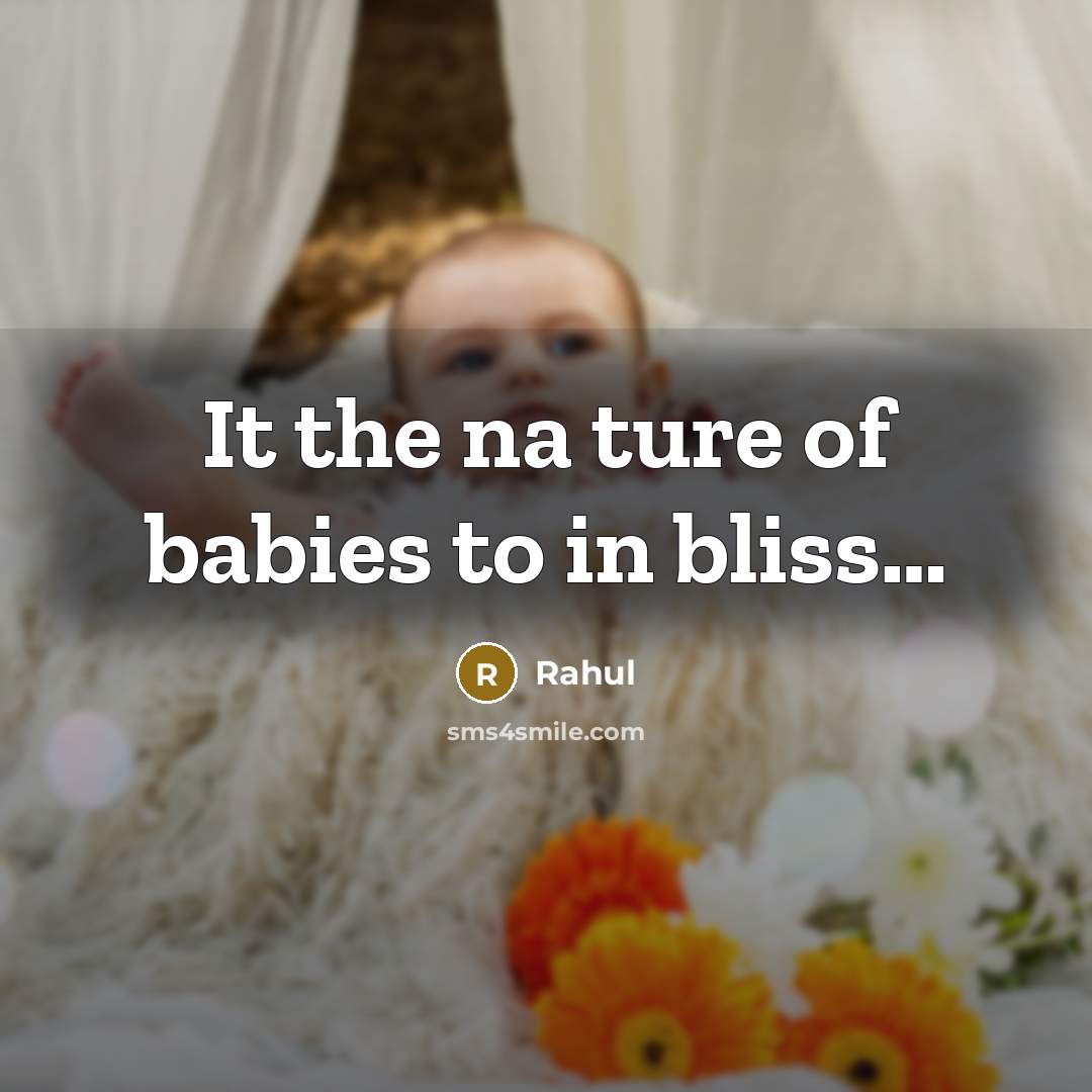 “It the na ture of babies to in bliss…” quote by Rahul
