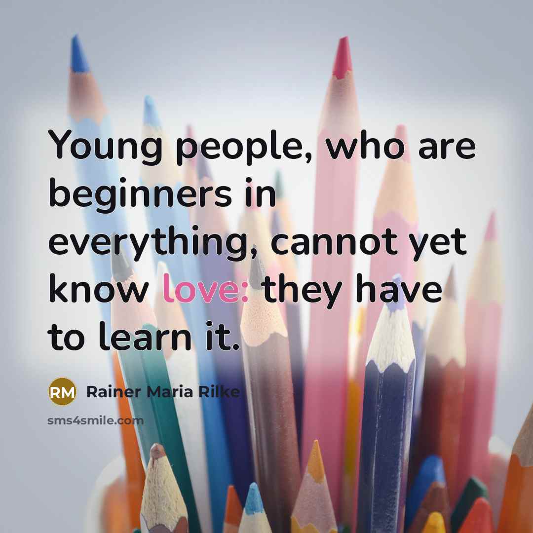 “Young people, who are beginners in everything, cannot yet know…” quote by Rainer Maria Rilke
