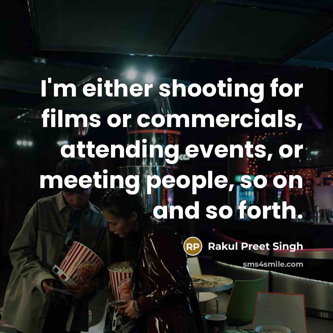 “I'm either shooting for films or commercials, attending events, or…” quote by Rakul Preet Singh