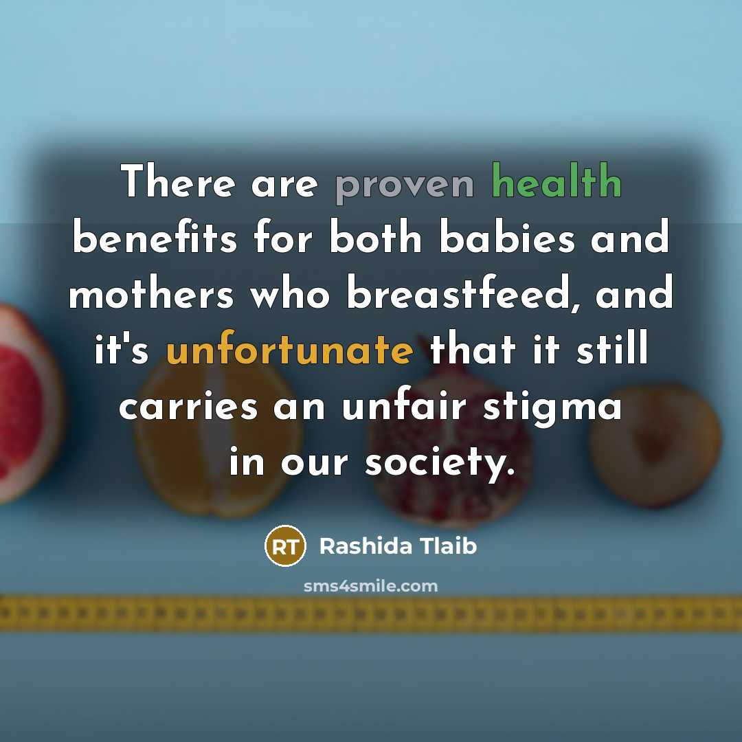 “There are proven health benefits for both babies and mothers who breastfeed, and it's unfortunate that it still carries an unfair stigma in our society.” quote by Rashida Tlaib