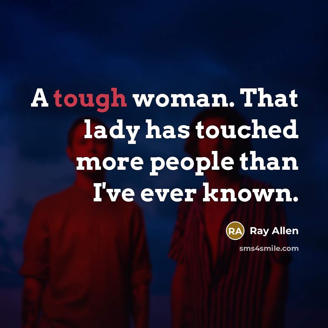 “A tough woman. That lady has touched more people than…” quote by Ray Allen