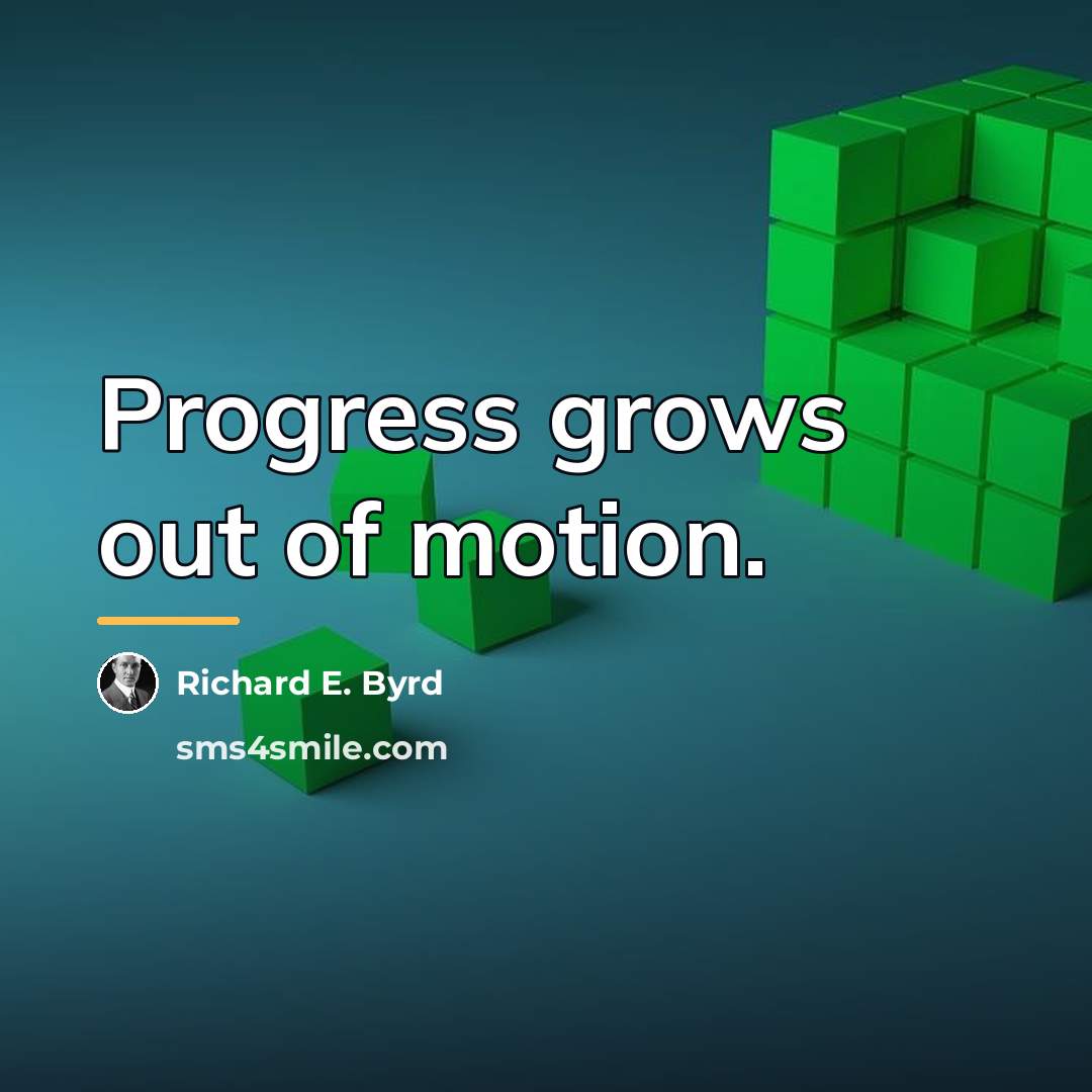 “Progress grows out of motion.…” quote by Richard E. Byrd