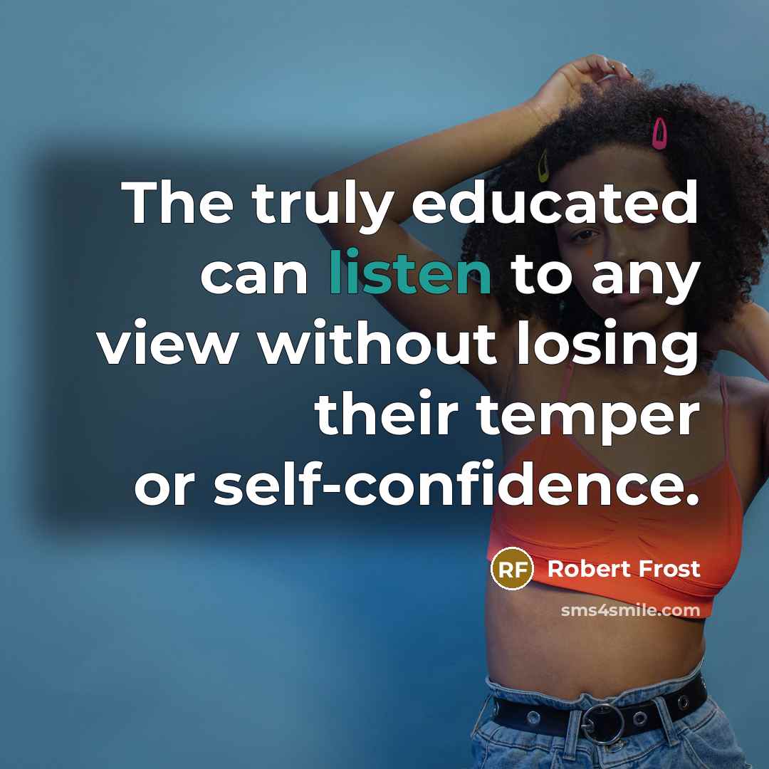 “The truly educated can listen to any view without losing…” quote by Robert Frost