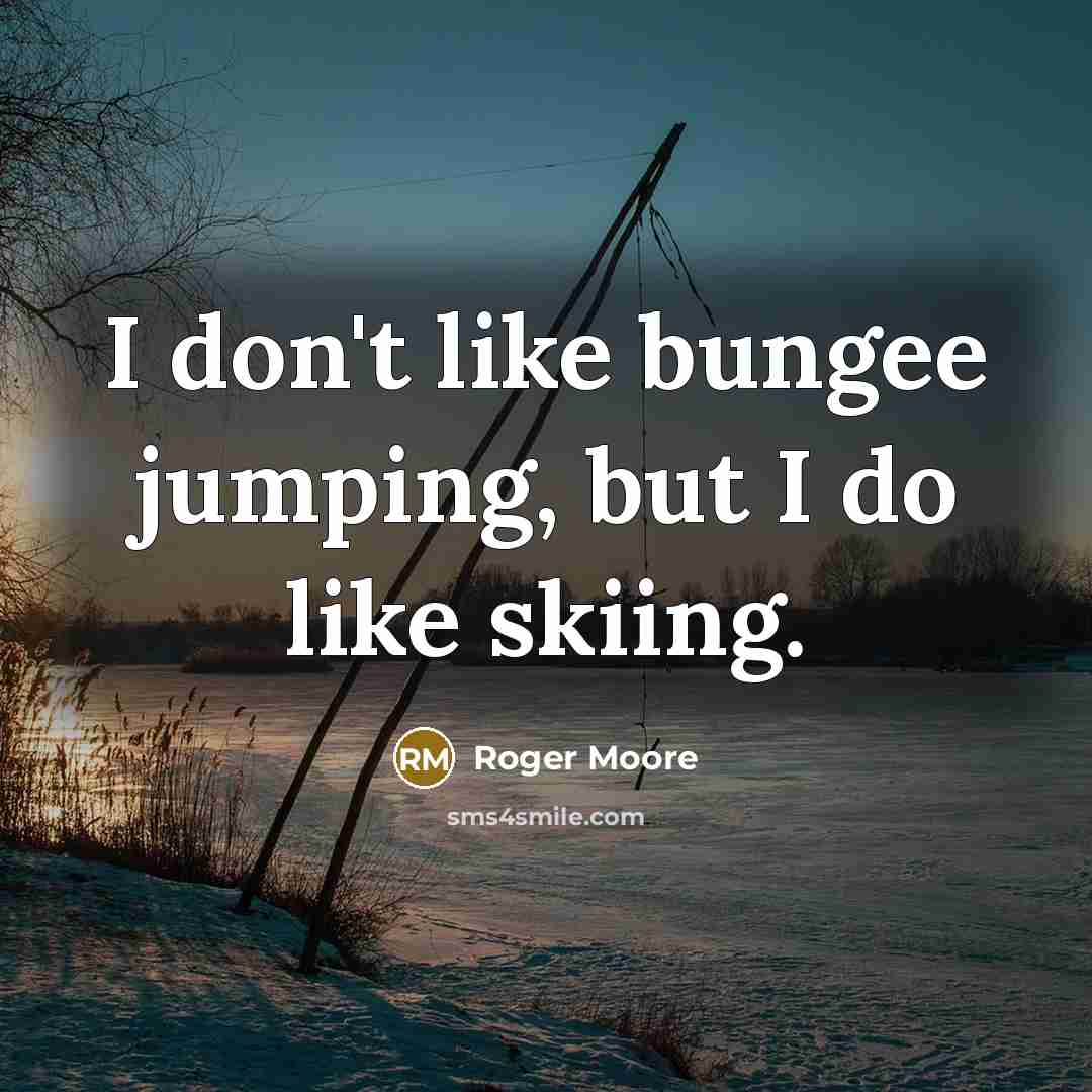 “I don't like bungee jumping, but I do like skiing.…” quote by Roger Moore