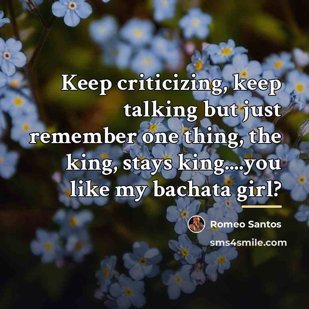 “Keep criticizing, keep talking but just remember one thing, the…” quote by Romeo Santos