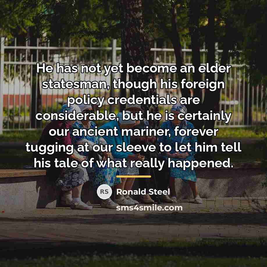 “He has not yet become an elder statesman, though his…” quote by Ronald Steel