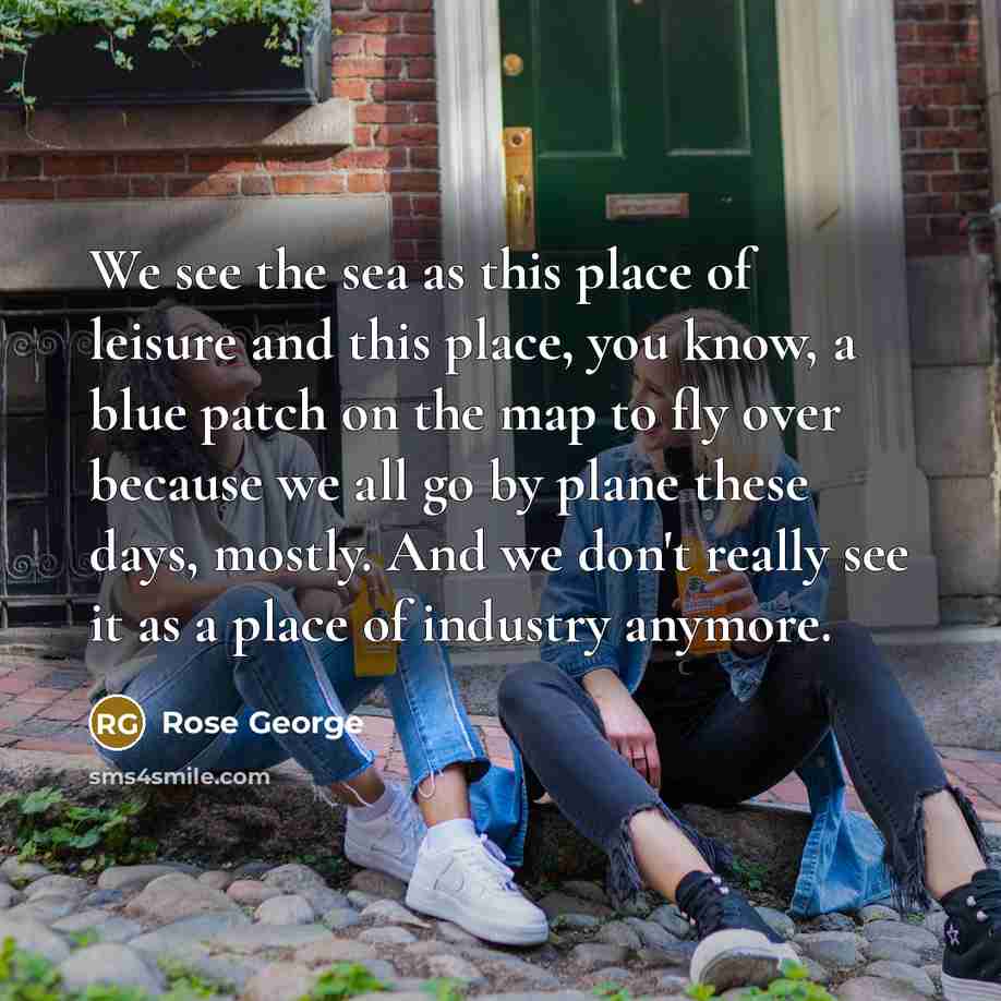 “We see the sea as this place of leisure and…” quote by Rose George