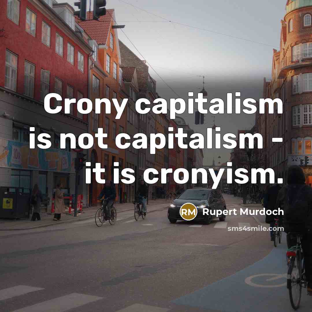 “Crony capitalism is not capitalism - it is cronyism.…” quote by Rupert Murdoch