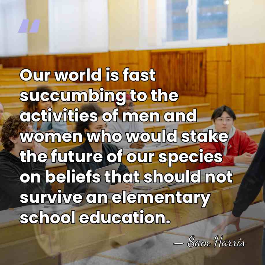 Our world is fast succumbing to the activities of men and women&hellip; - Sam Harris