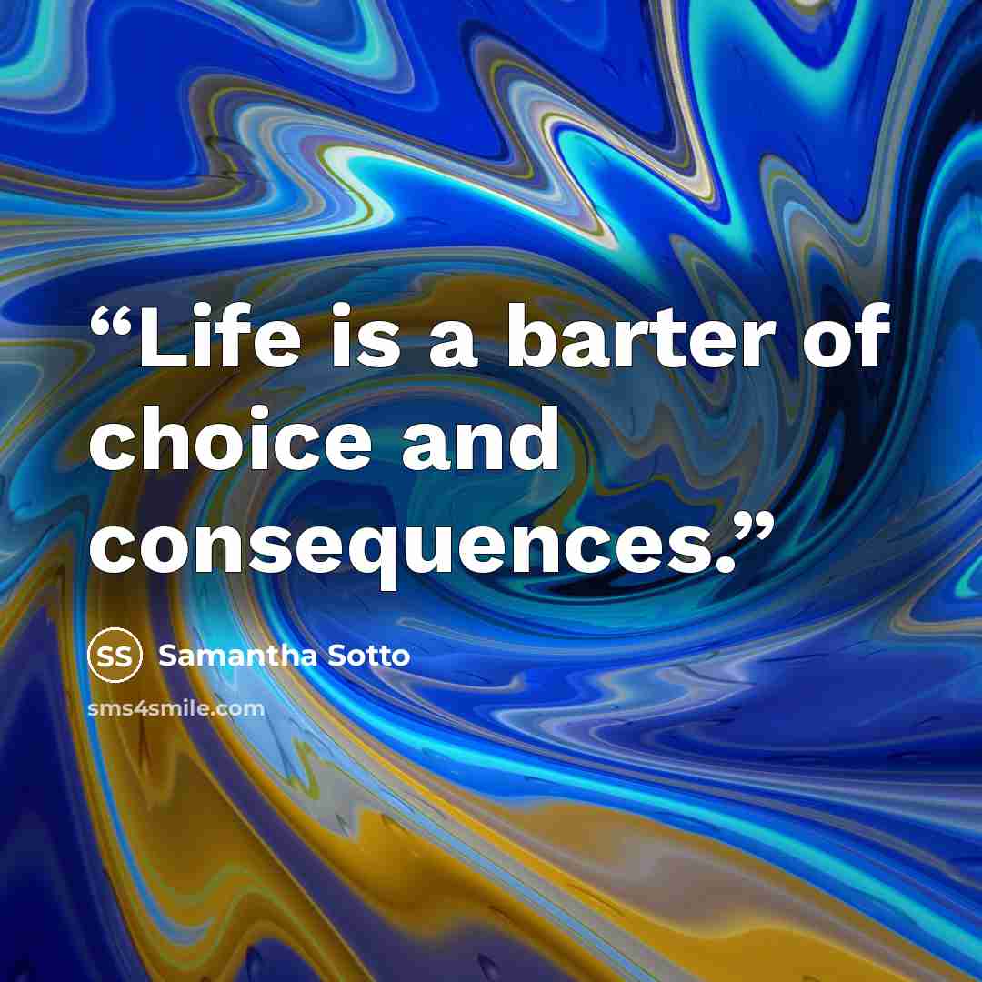 “Life is a barter of choice and consequences.” quote by Samantha Sotto