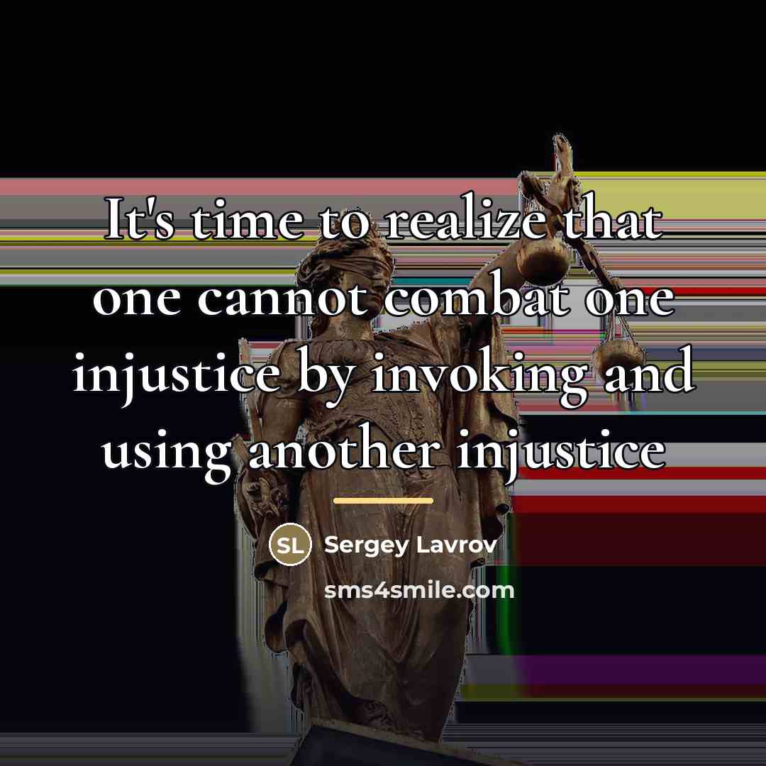 “It's time to realize that one cannot combat one injustice…” quote by Sergey Lavrov