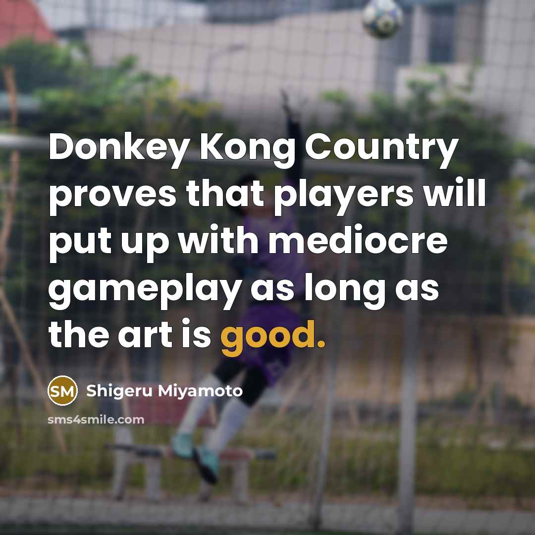“Donkey Kong Country proves that players will put up with…” quote by Shigeru Miyamoto