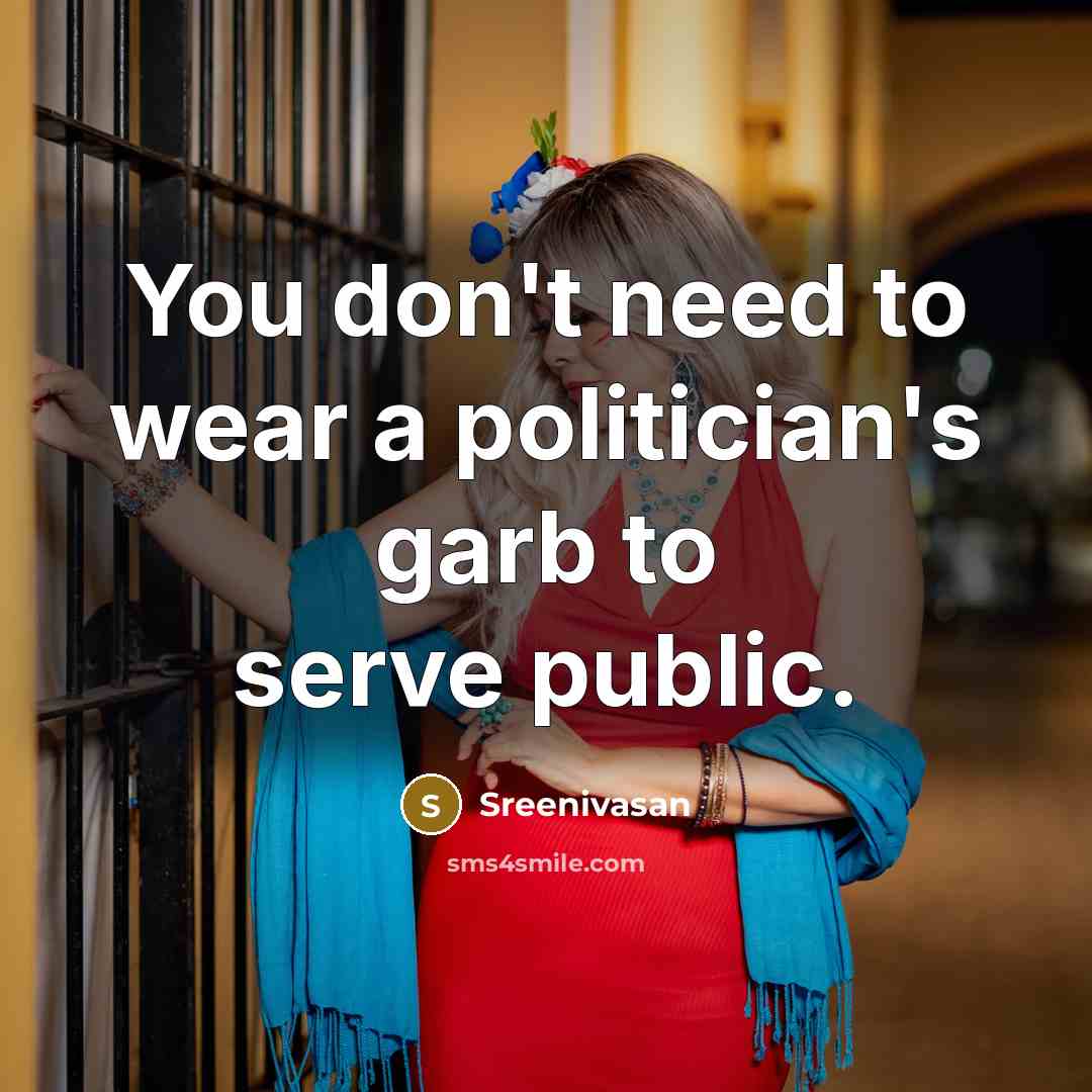 “You don't need to wear a politician's garb to serve…” quote by Sreenivasan