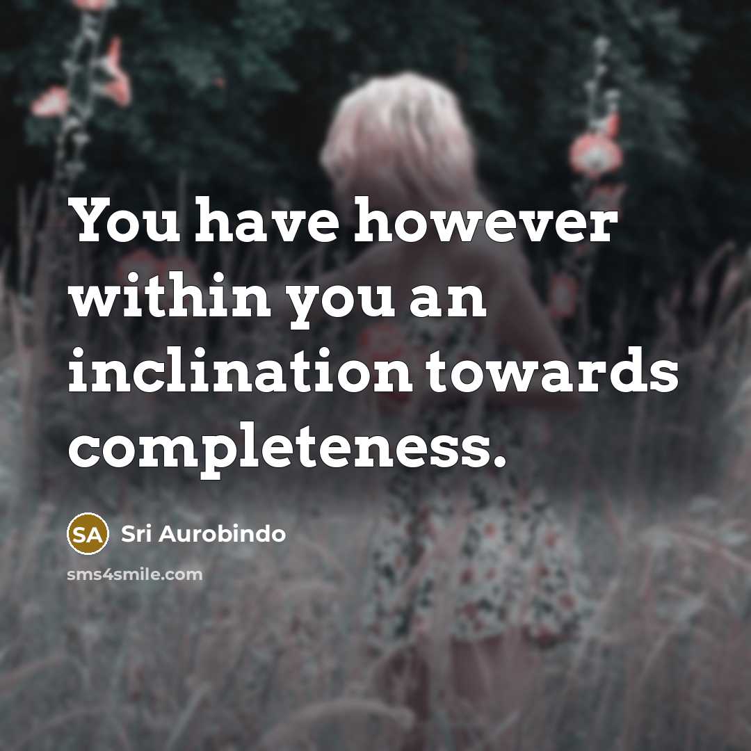 “You have however within you an inclination towards completeness.…” quote by Sri Aurobindo