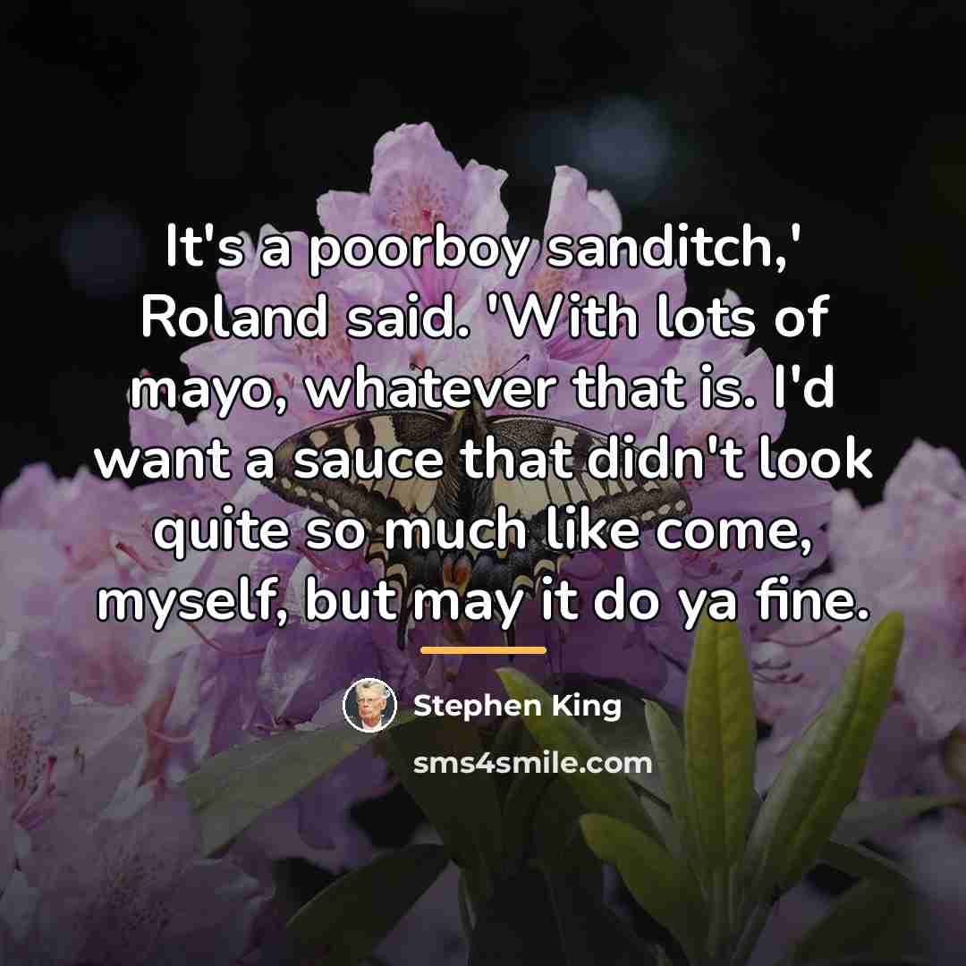 “It's a poorboy sanditch,' Roland said. 'With lots of mayo,…” quote by Stephen King