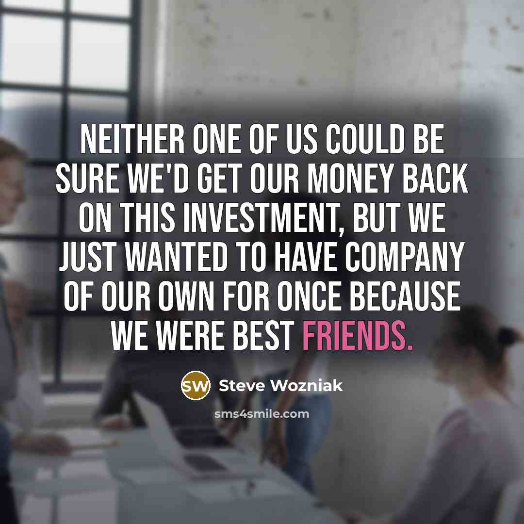 “Neither one of us could be sure we'd get our…” quote by Steve Wozniak
