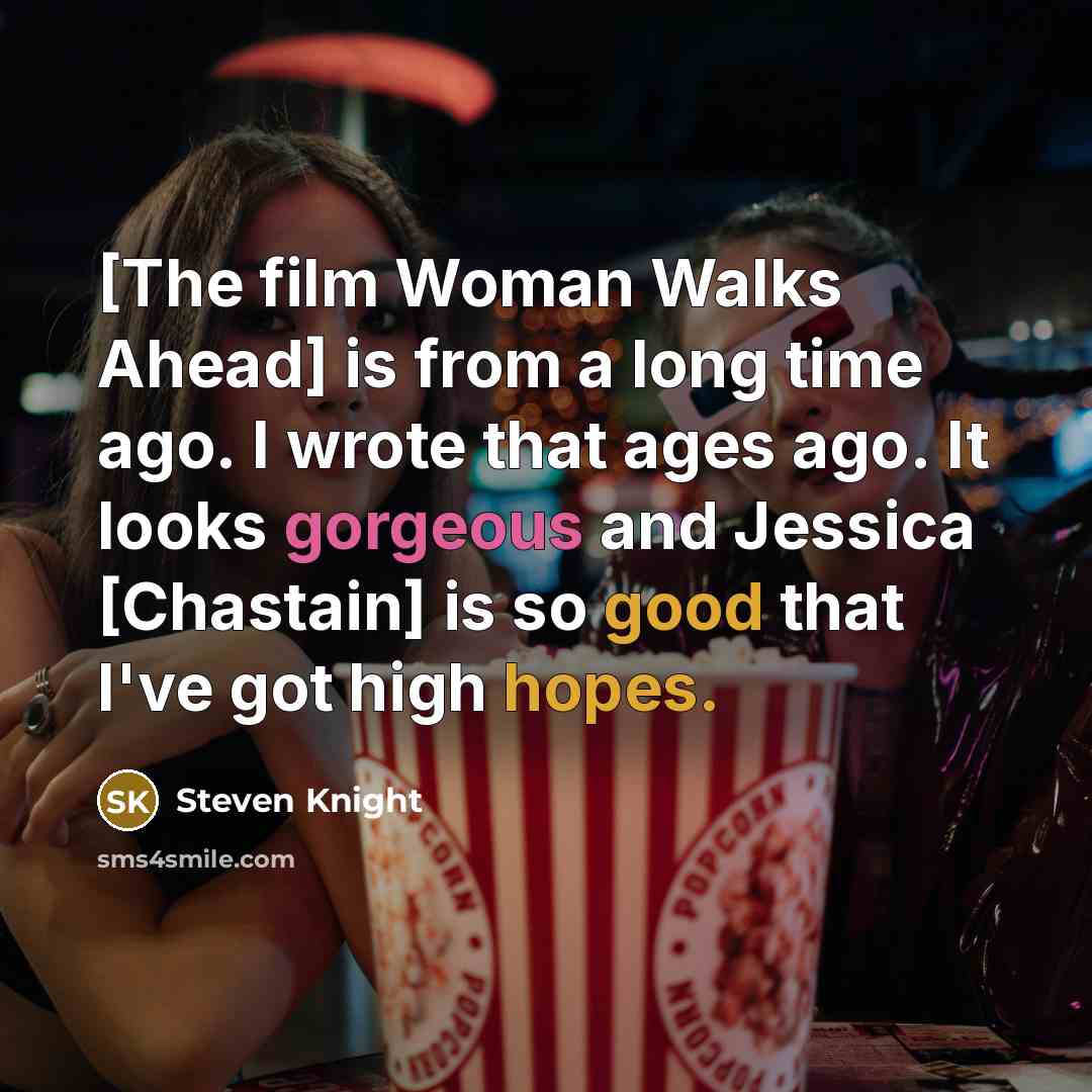 “[The film Woman Walks Ahead] is from a long time…” quote by Steven Knight