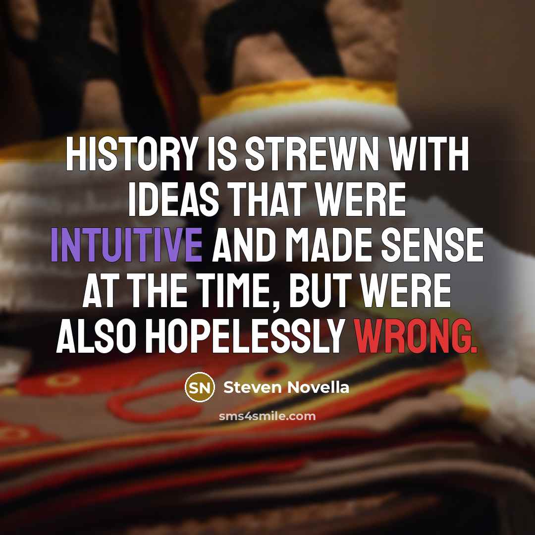 “History is strewn with ideas that were intuitive and made…” quote by Steven Novella