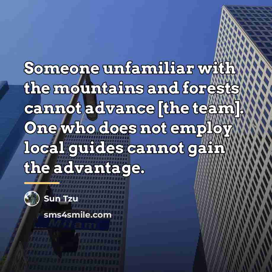 “Someone unfamiliar with the mountains and forests cannot advance [the…” quote by Sun Tzu