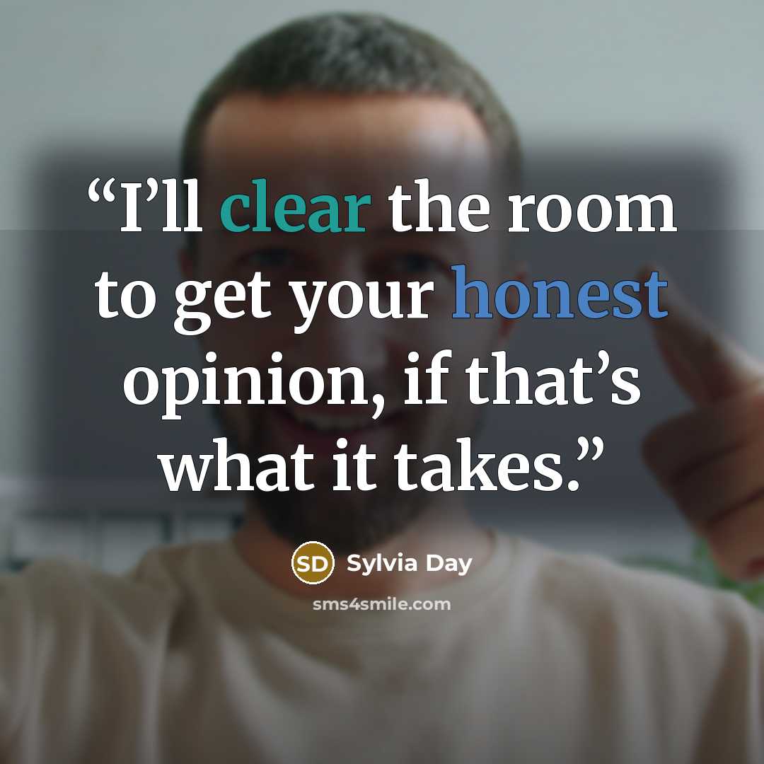 “I’ll clear the room to get your honest opinion, if that’s what it takes.” quote by Sylvia Day
