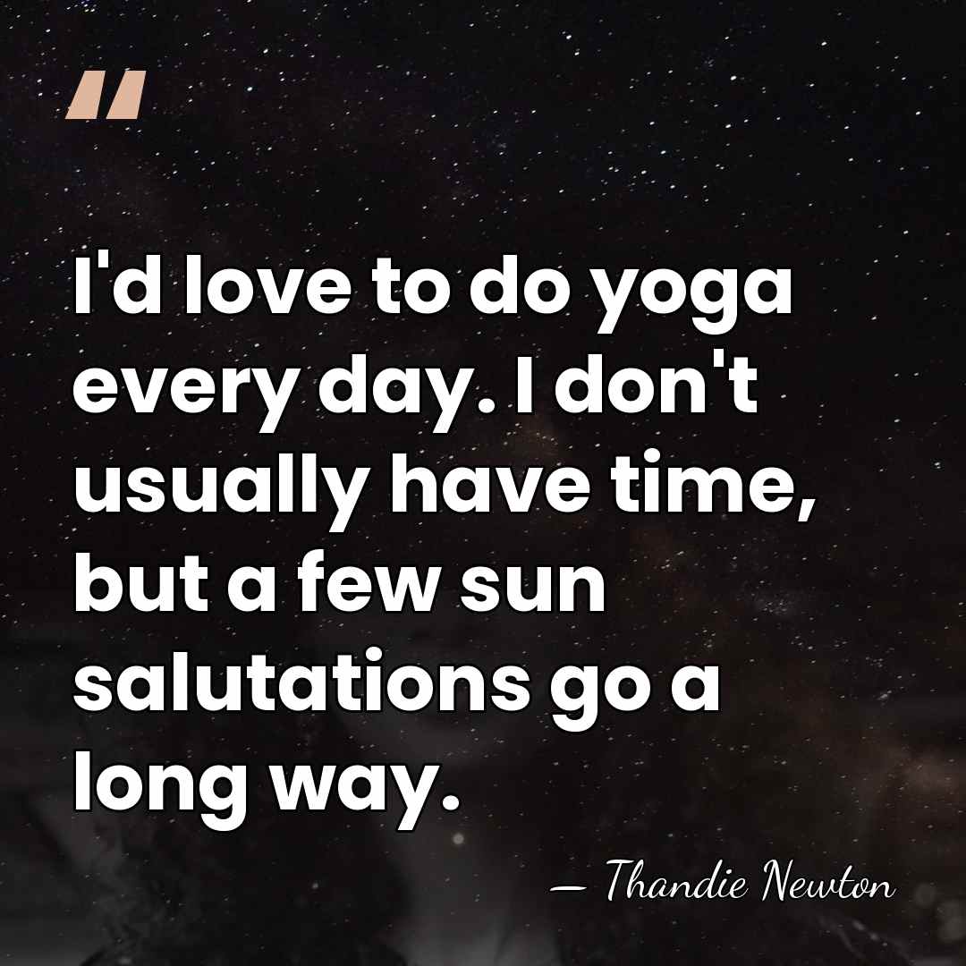 I'd love to do yoga every day. I don't usually have time,&hellip; - Thandie Newton