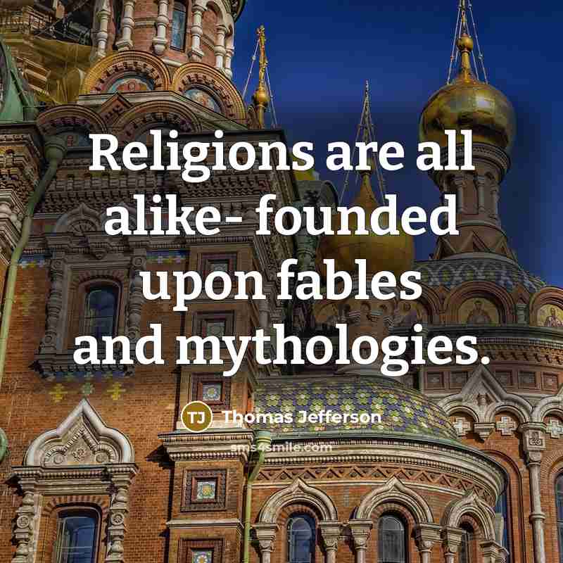 “Religions are all alike- founded upon fables and mythologies.…” quote by Thomas Jefferson