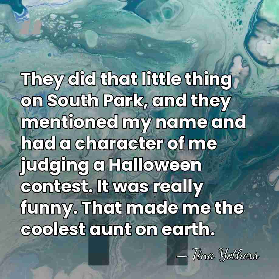 They did that little thing on South Park, and they mentioned my&hellip; - Tina Yothers