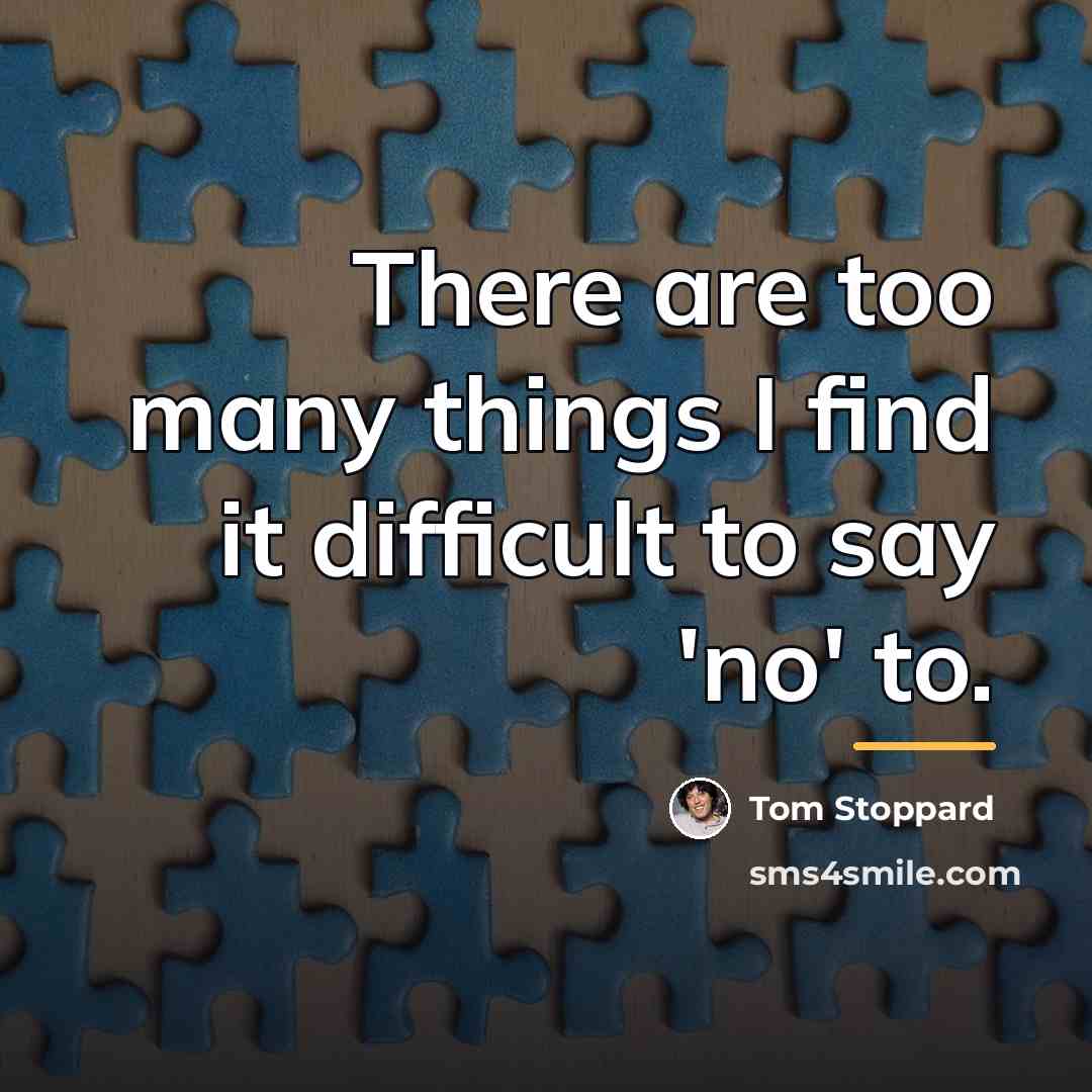 “There are too many things I find it difficult to…” quote by Tom Stoppard