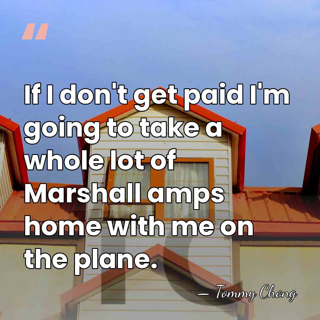 If I don't get paid I'm going to take a whole lot&hellip; - Tommy Chong