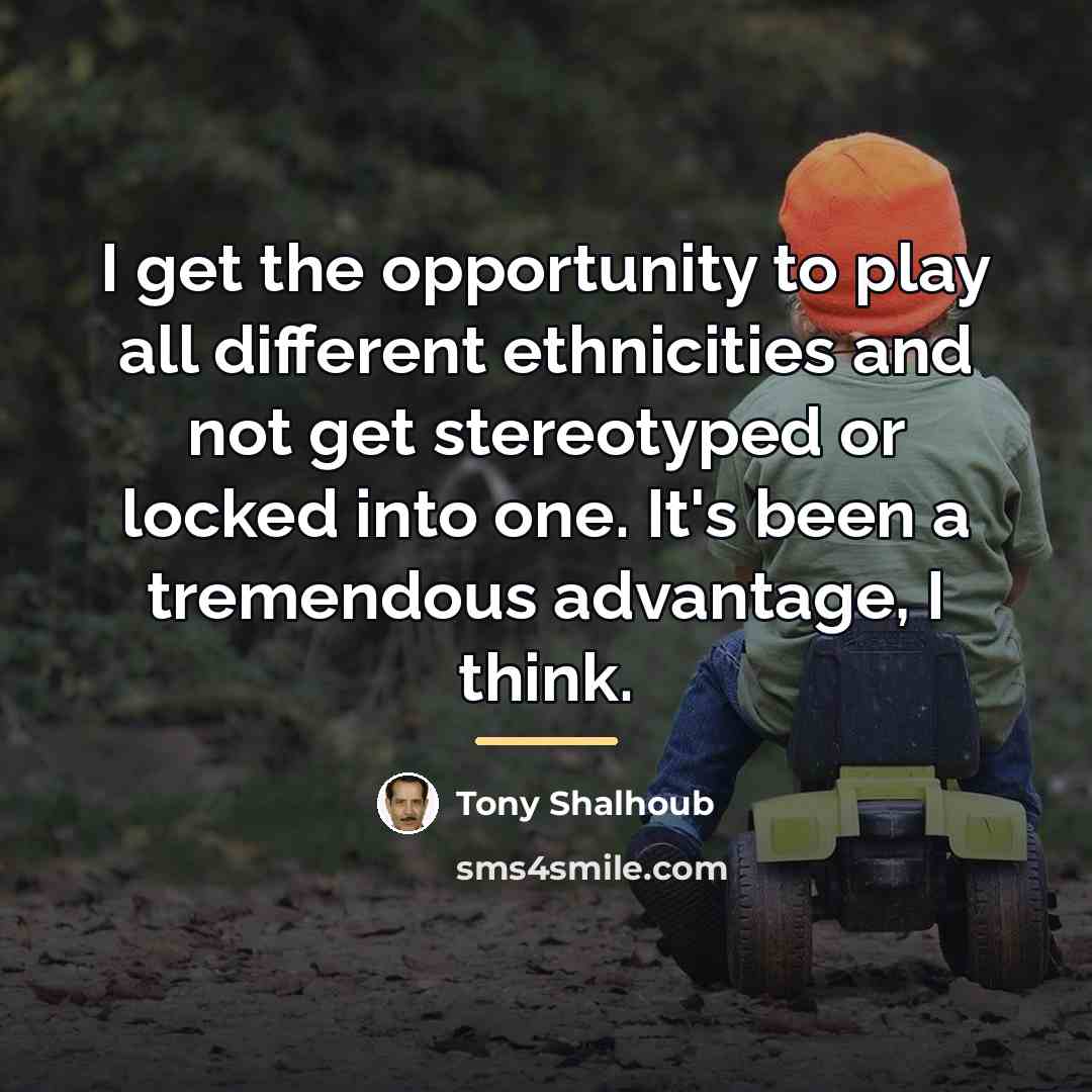 “I get the opportunity to play all different ethnicities and…” quote by Tony Shalhoub