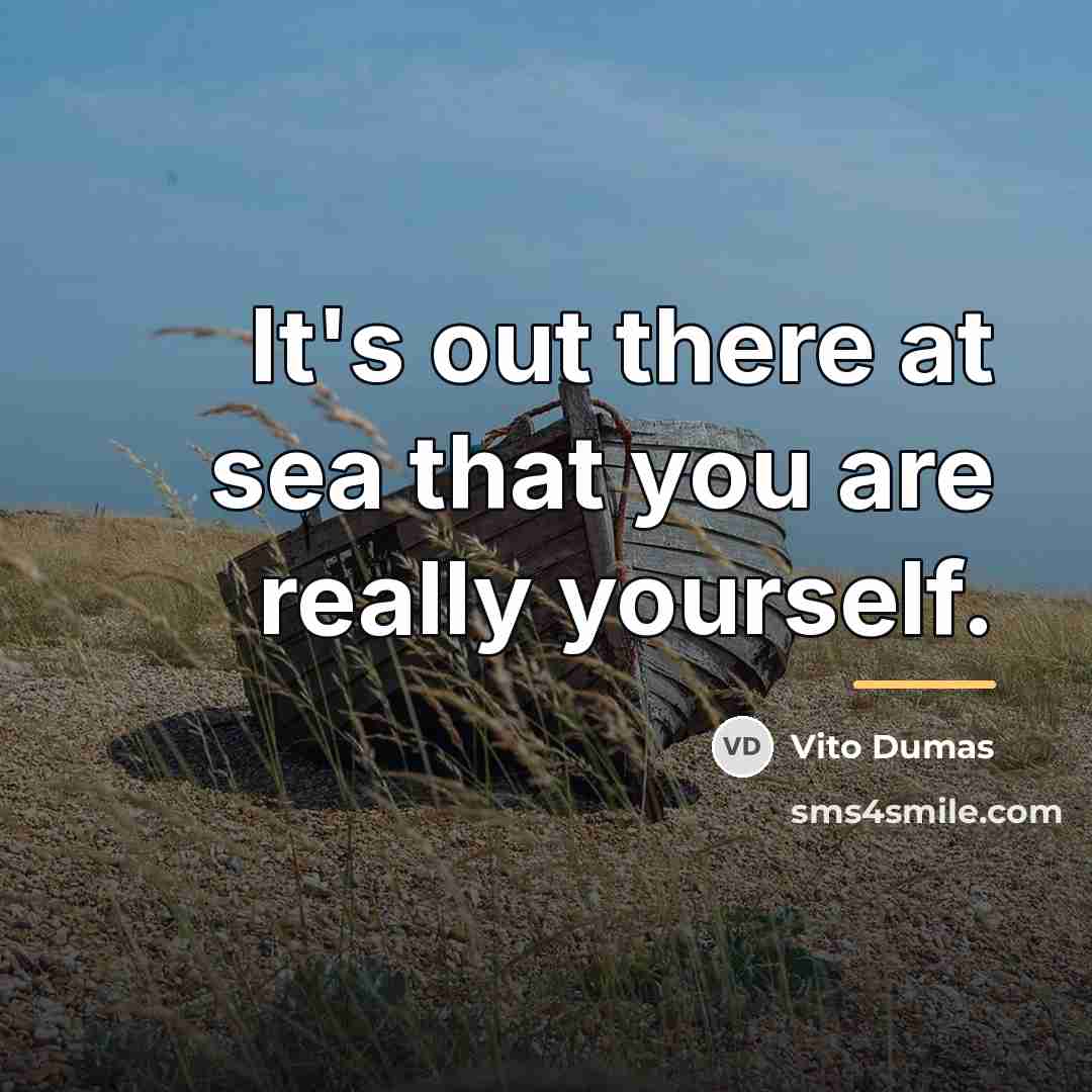 “It's out there at sea that you are really yourself.…” quote by Vito Dumas