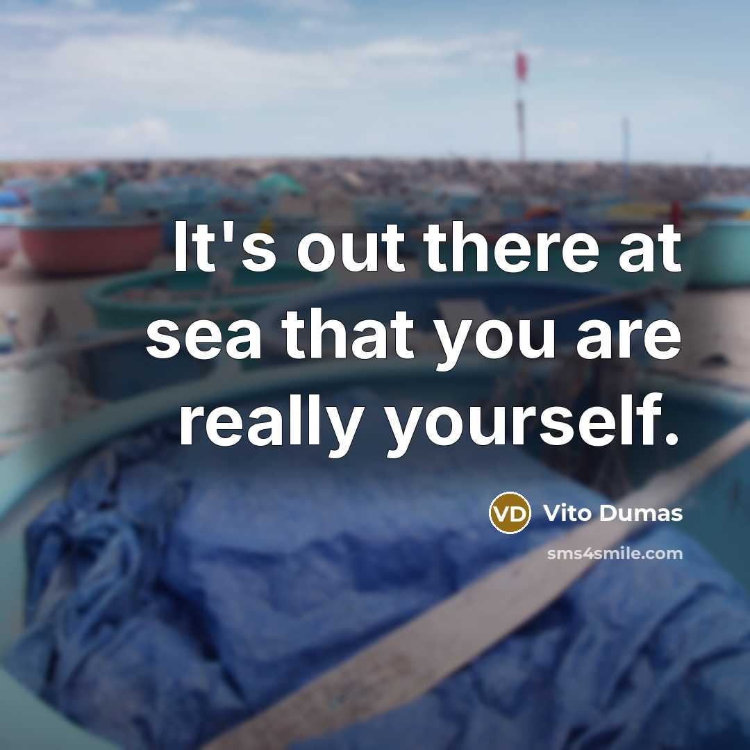 “It's out there at sea that you are really yourself.” quote by Vito Dumas