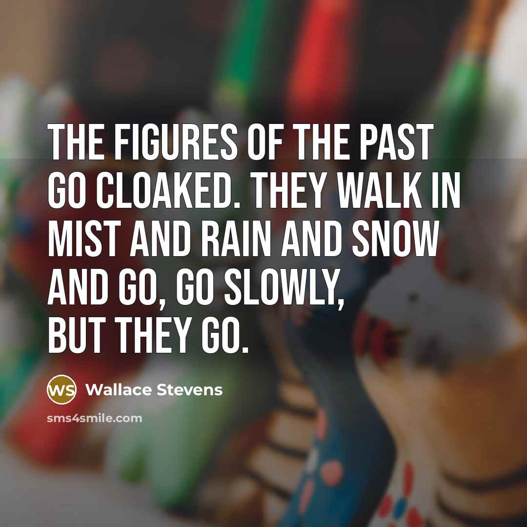 “The figures of the past go cloaked. They walk in…” quote by Wallace Stevens