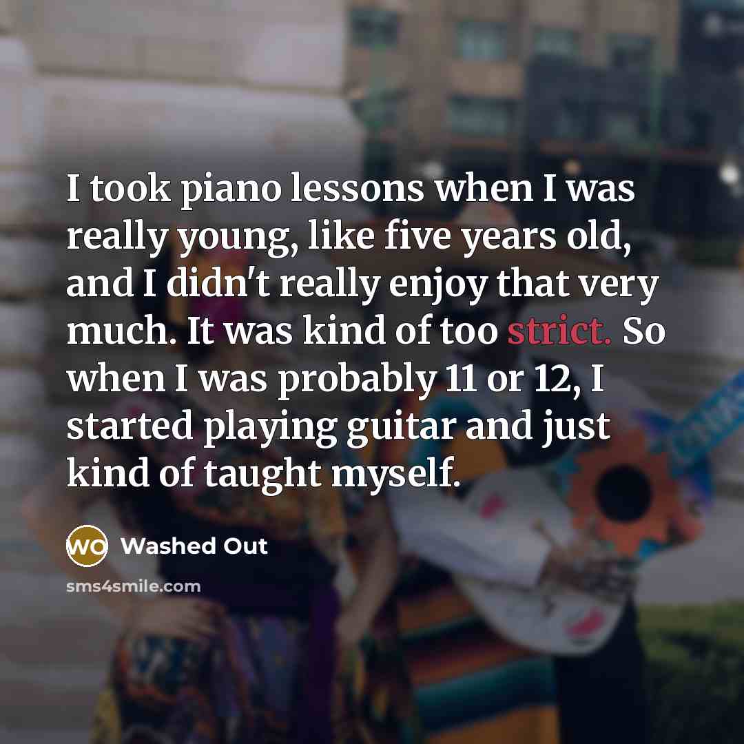 “I took piano lessons when I was really young, like…” quote by Washed Out